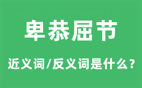 卑恭屈節(jié)的近義詞和反義詞是什么,卑恭屈節(jié)是什么意思