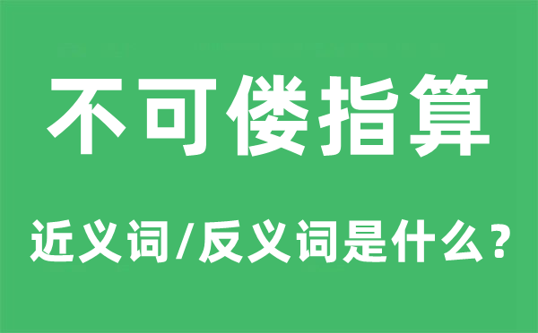 不可僂指算的近義詞和反義詞是什么,不可僂指算是什么意思