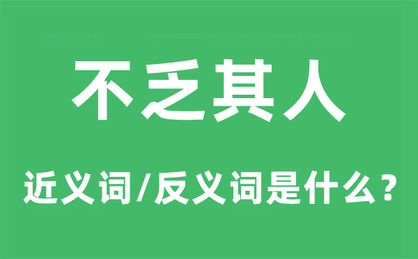 不乏其人的近義詞和反義詞是什么,不乏其人是什么意思