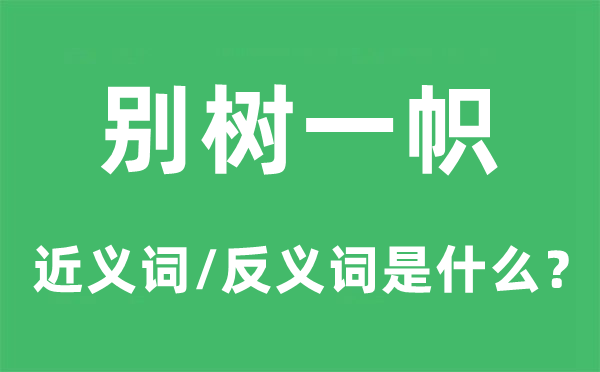 別樹一幟的近義詞和反義詞是什么,別樹一幟是什么意思