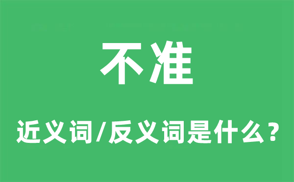 不準的近義詞和反義詞是什么,不準是什么意思