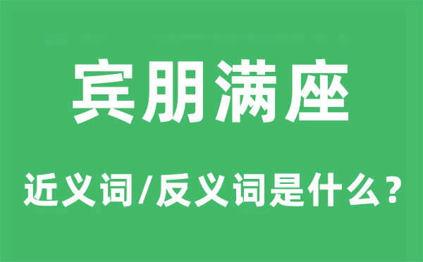 賓朋滿座的近義詞和反義詞是什么,賓朋滿座是什么意思