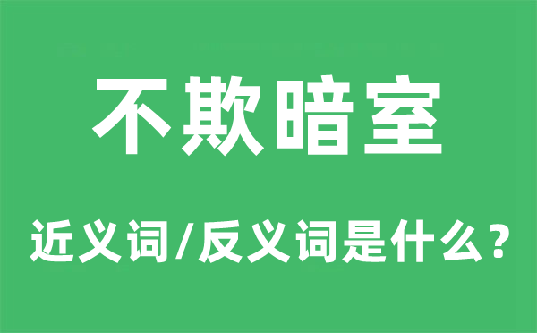 不欺暗室的近義詞和反義詞是什么,不欺暗室是什么意思