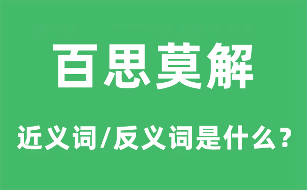 百思莫解的近義詞和反義詞是什么,百思莫解是什么意思