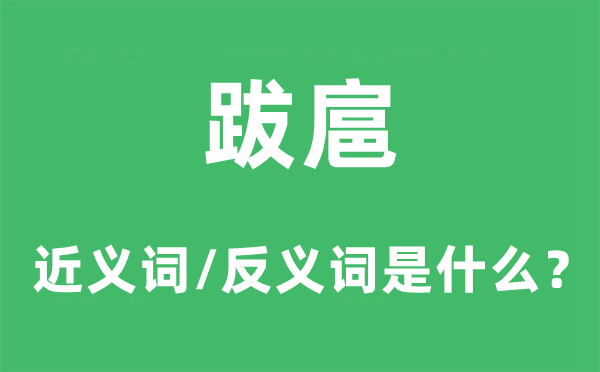跋扈的近義詞和反義詞是什么,跋扈是什么意思