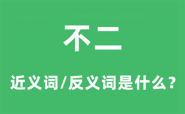 不二的近義詞和反義詞是什么,不二是什么意思
