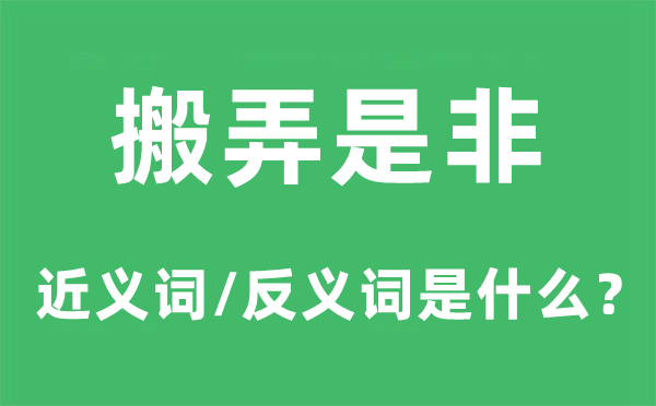 搬弄是非的近義詞和反義詞是什么,搬弄是非是什么意思
