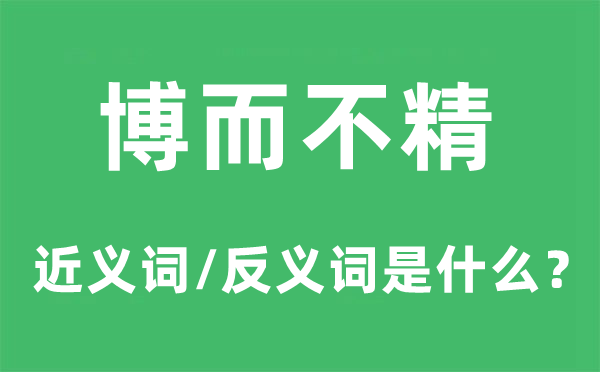 博而不精的近義詞和反義詞是什么,博而不精是什么意思
