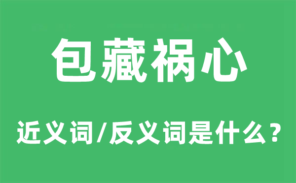 包藏禍心的近義詞和反義詞是什么,包藏禍心是什么意思
