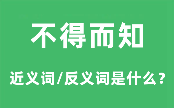 不得而知的近義詞和反義詞是什么,不得而知是什么意思