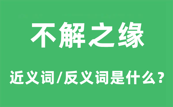 不解之緣的近義詞和反義詞是什么,不解之緣是什么意思