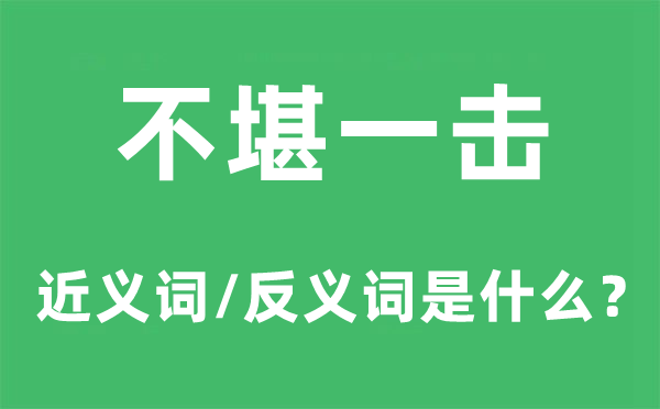 不堪一擊的近義詞和反義詞是什么,不堪一擊是什么意思