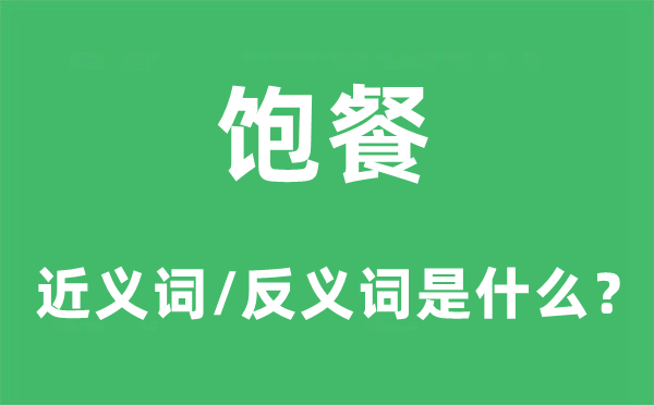 飽餐的近義詞和反義詞是什么,飽餐是什么意思
