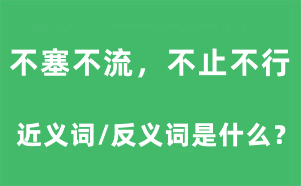 不塞不流，不止不行的近義詞和反義詞是什么,不塞不流，不止不行是什么意思