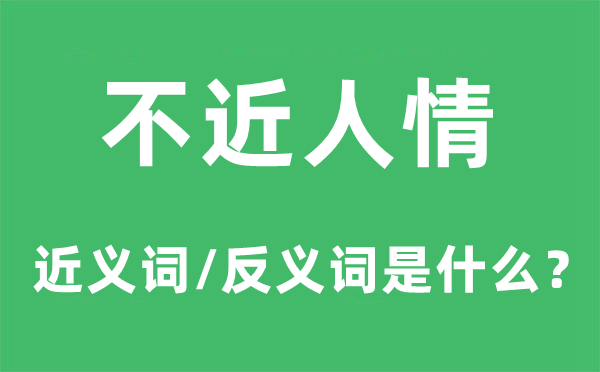 不近人情的近義詞和反義詞是什么,不近人情是什么意思