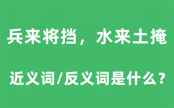 兵來(lái)將擋，水來(lái)土掩的近義詞和反義詞是什么,兵來(lái)將擋，水來(lái)土掩是什么意思
