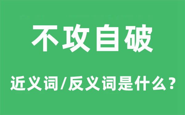 不攻自破的近義詞和反義詞是什么,不攻自破是什么意思