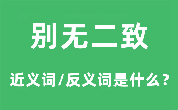 別無二致的近義詞和反義詞是什么,別無二致是什么意思