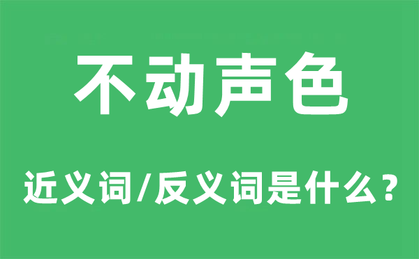 不動聲色的近義詞和反義詞是什么,不動聲色是什么意思