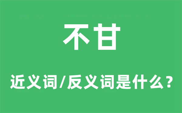 不甘的近義詞和反義詞是什么,不甘是什么意思