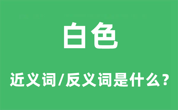 白色的近義詞和反義詞是什么,白色是什么意思