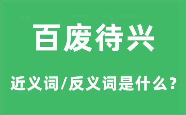 百廢待興的近義詞和反義詞是什么,百廢待興是什么意思