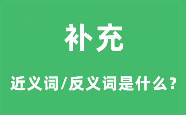 補(bǔ)充的近義詞和反義詞是什么,補(bǔ)充是什么意思