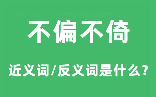 不偏不倚的近義詞和反義詞是什么,不偏不倚是什么意思