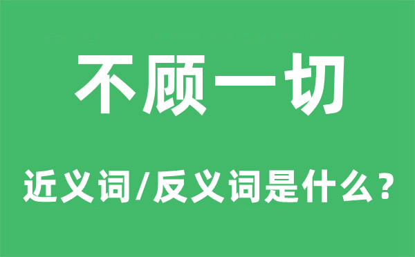 不顧一切的近義詞和反義詞是什么,不顧一切是什么意思