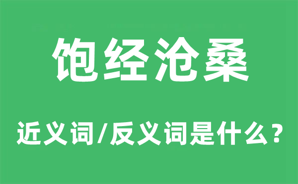 飽經(jīng)滄桑的近義詞和反義詞是什么,飽經(jīng)滄桑是什么意思