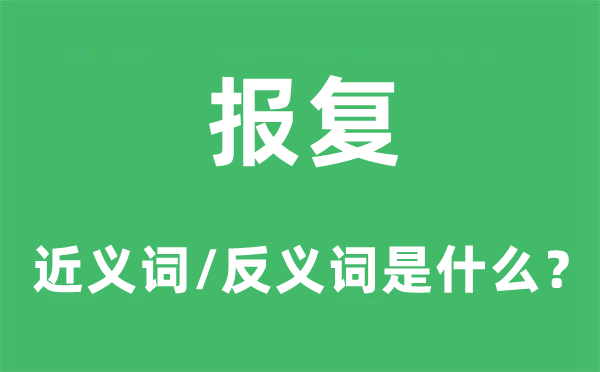 報復(fù)的近義詞和反義詞是什么,報復(fù)是什么意思