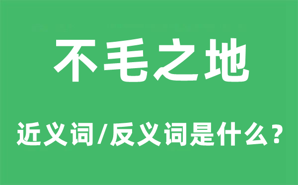 不毛之地的近義詞和反義詞是什么,不毛之地是什么意思