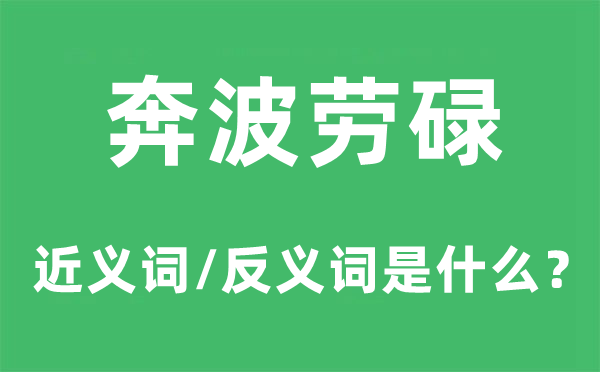奔波勞碌的近義詞和反義詞是什么,奔波勞碌是什么意思