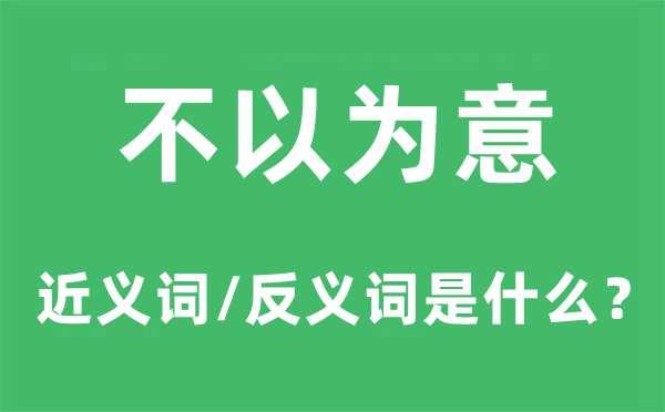 不以為意的近義詞和反義詞是什么,不以為意是什么意思