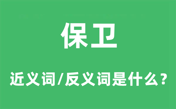 保衛(wèi)的近義詞和反義詞是什么,保衛(wèi)是什么意思