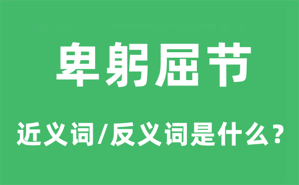 卑躬屈節(jié)的近義詞和反義詞是什么,卑躬屈節(jié)是什么意思