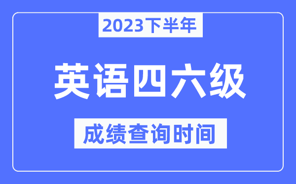 英語四六級(jí)成績查詢時(shí)間2023下半年（附四六級(jí)分?jǐn)?shù)查詢官網(wǎng)入口）