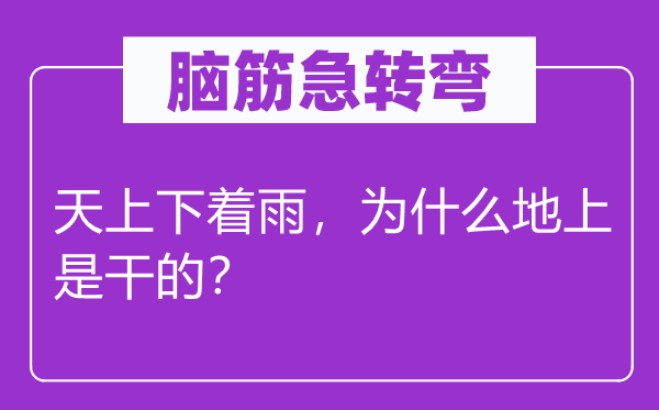 腦筋急轉(zhuǎn)彎：天上下著雨，為什么地上是干的？
