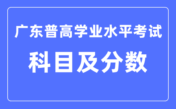 廣東省學(xué)考都考哪些學(xué)科,學(xué)業(yè)水平考試各科滿分是多少