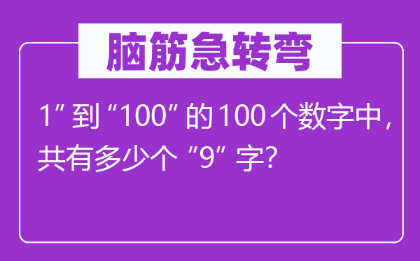 腦筋急轉(zhuǎn)彎：1”到“100”的100個(gè)數(shù)字中，共有多少個(gè)“9”字？