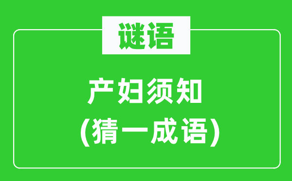 謎語(yǔ)：產(chǎn)婦須知(猜一成語(yǔ))