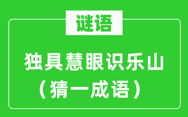 謎語(yǔ)：獨(dú)具慧眼識(shí)樂(lè)山（猜一成語(yǔ)）