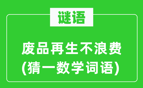 謎語：廢品再生不浪費(fèi)(猜一數(shù)學(xué)詞語)