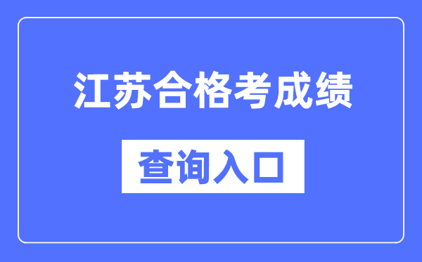 江蘇合格考成績查詢?nèi)肟诰W(wǎng)址（https://www.jseea.cn/）