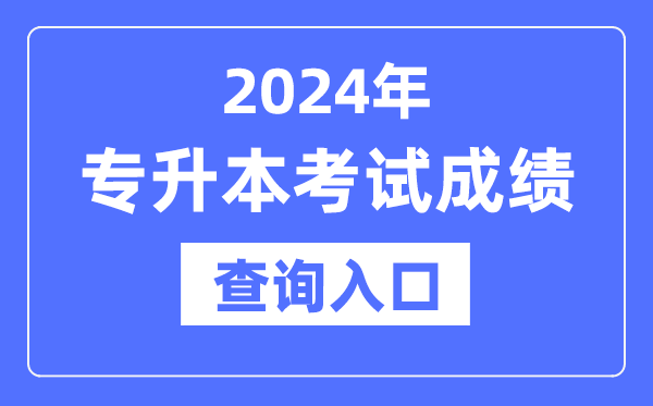2024年專升本成績查詢?nèi)肟诰W(wǎng)址大全（全國各省市）