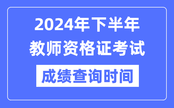 2024年下半年教師資格證考試成績(jī)公布時(shí)間是什么時(shí)候？
