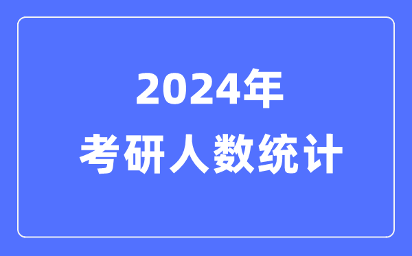 2024年考研人數(shù)統(tǒng)計,歷年考研人數(shù)和錄取人數(shù)統(tǒng)計