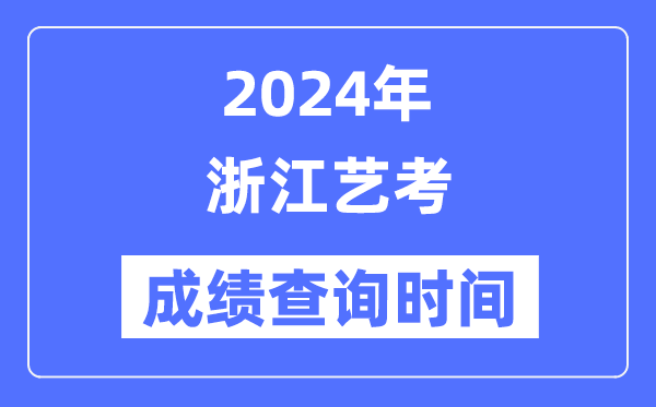 2024年浙江藝考成績查詢時(shí)間,浙江藝考分?jǐn)?shù)什么時(shí)候公布？