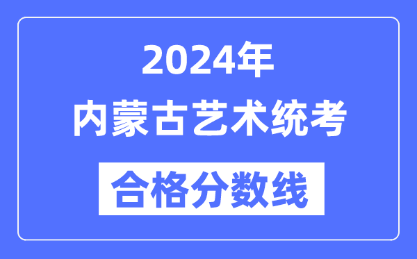 2024年內(nèi)蒙古藝術(shù)統(tǒng)考合格分?jǐn)?shù)線（含2022-2023歷年）