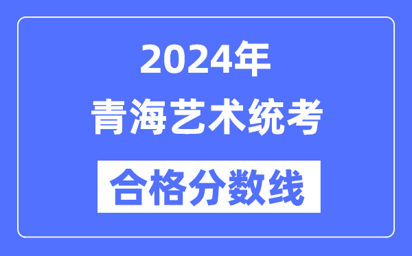 2024年青海藝術統(tǒng)考合格分數(shù)線（含2022-2023歷年）